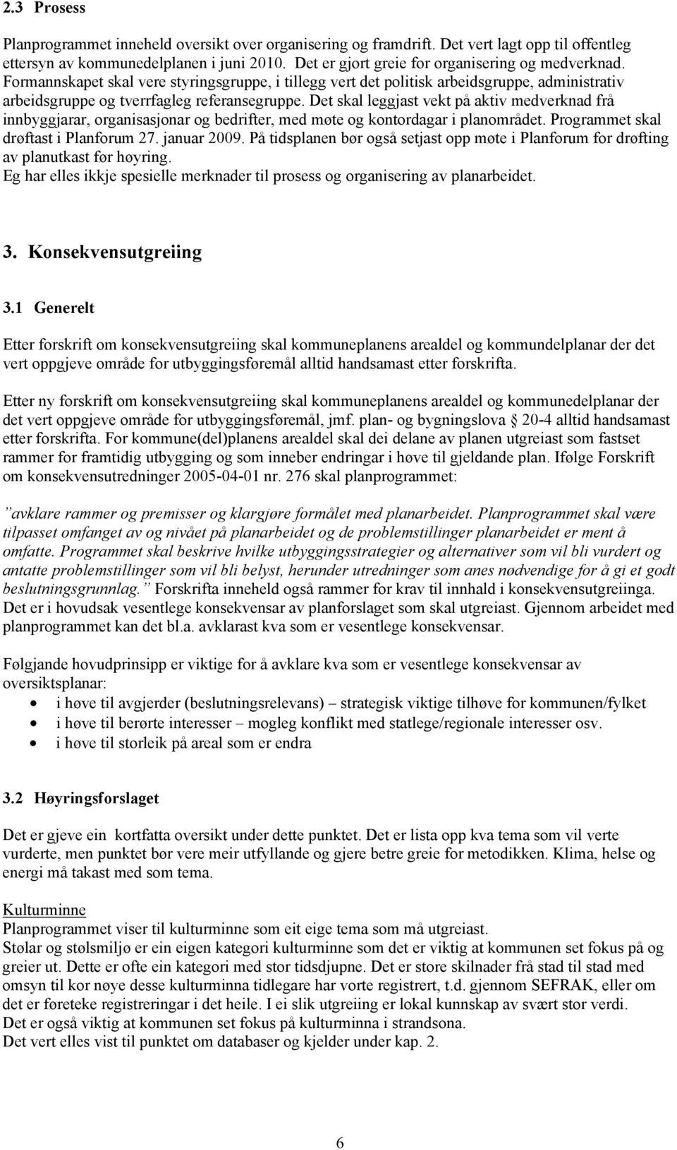 Det skal leggjast vekt på aktiv medverknad frå innbyggjarar, organisasjonar og bedrifter, med møte og kontordagar i planområdet. Programmet skal drøftast i Planforum 27. januar 2009.