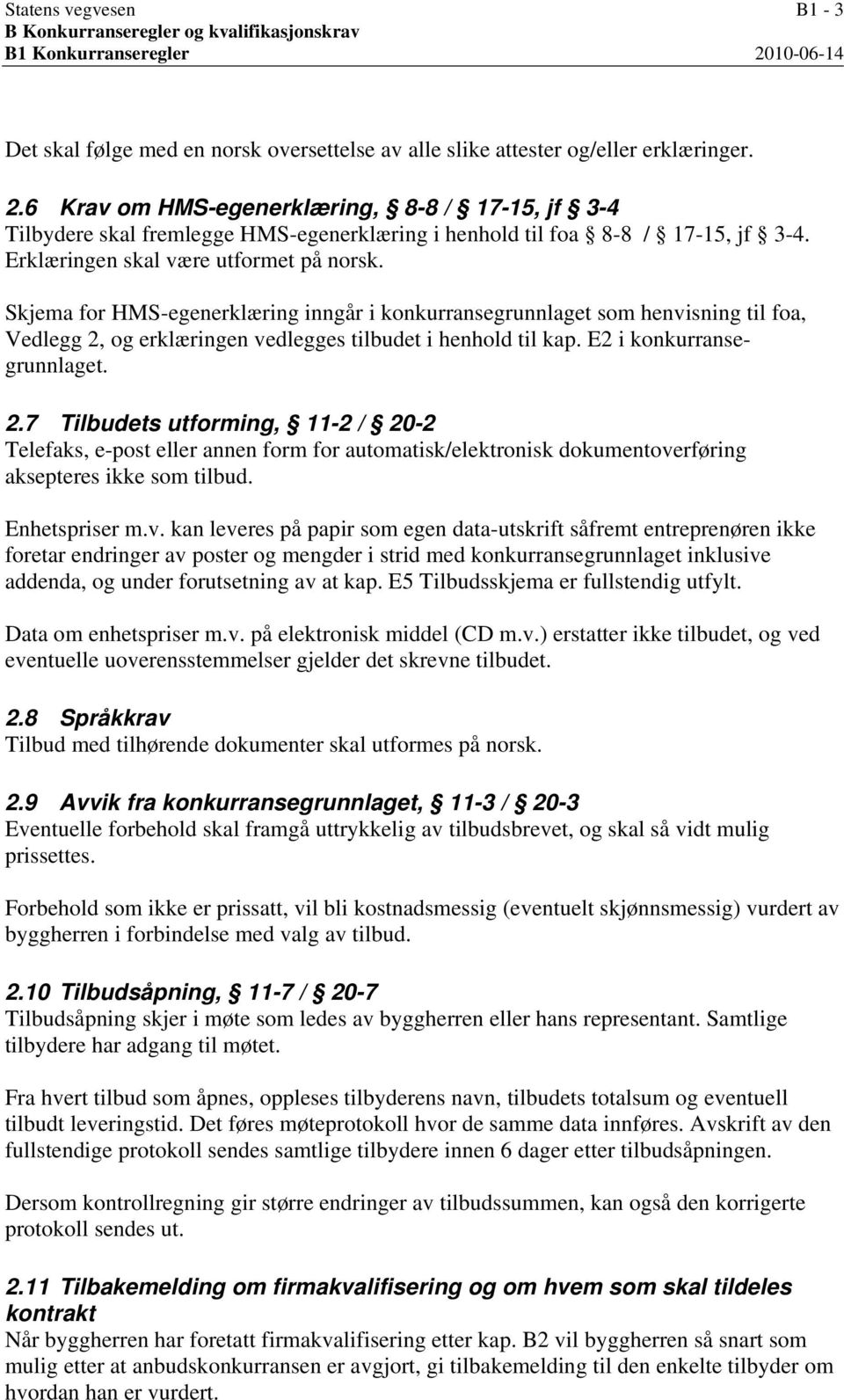 6 Krav om HMS-egenerklæring, 8-8 / 17-15, jf 3-4 Tilbydere skal fremlegge HMS-egenerklæring i henhold til foa 8-8 / 17-15, jf 3-4. Erklæringen skal være utformet på norsk.