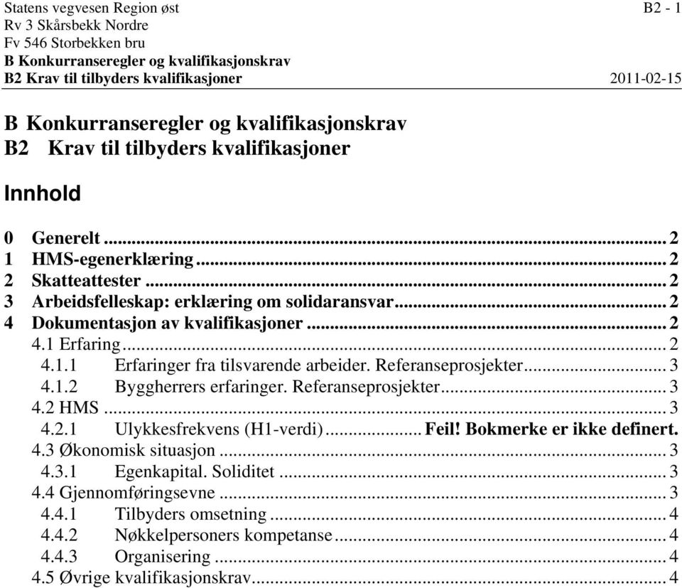 .. 2 4.1.1 Erfaringer fra tilsvarende arbeider. Referanseprosjekter... 3 4.1.2 Byggherrers erfaringer. Referanseprosjekter... 3 4.2 HMS... 3 4.2.1 Ulykkesfrekvens (H1-verdi)... Feil!