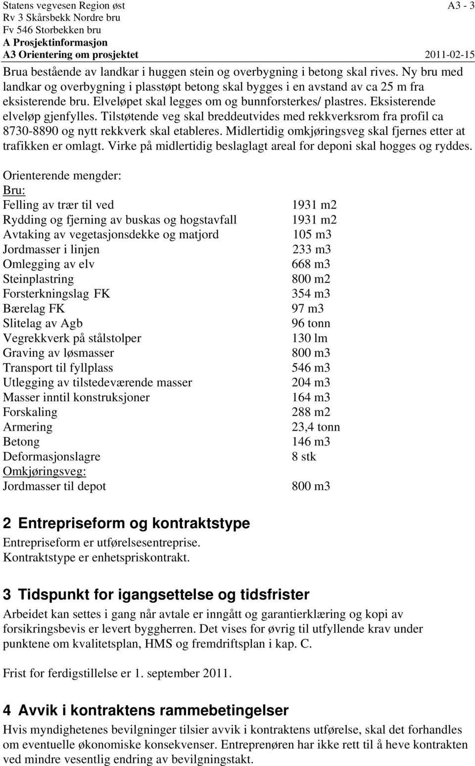 Tilstøtende veg skal breddeutvides med rekkverksrom fra profil ca 8730-8890 og nytt rekkverk skal etableres. Midlertidig omkjøringsveg skal fjernes etter at trafikken er omlagt.