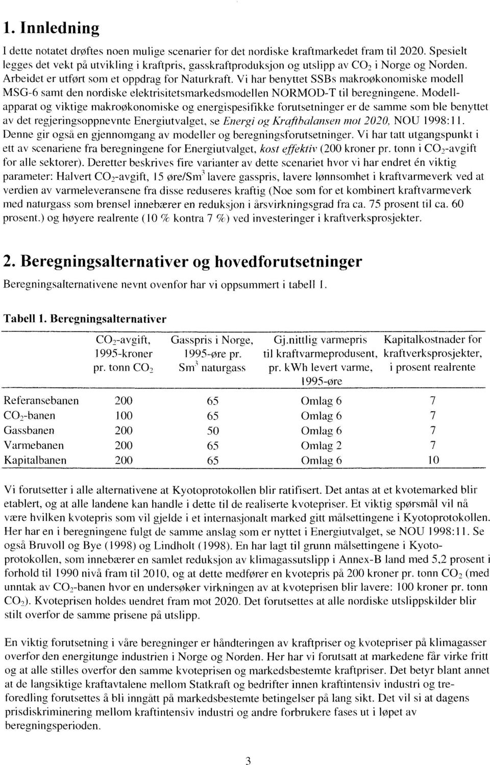 Vi har benyttet SSBs makroøkonomiske modell MSG-6 samt den nordiske elektrisitetsmarkedsmodellen NORMOD-T til beregningene.