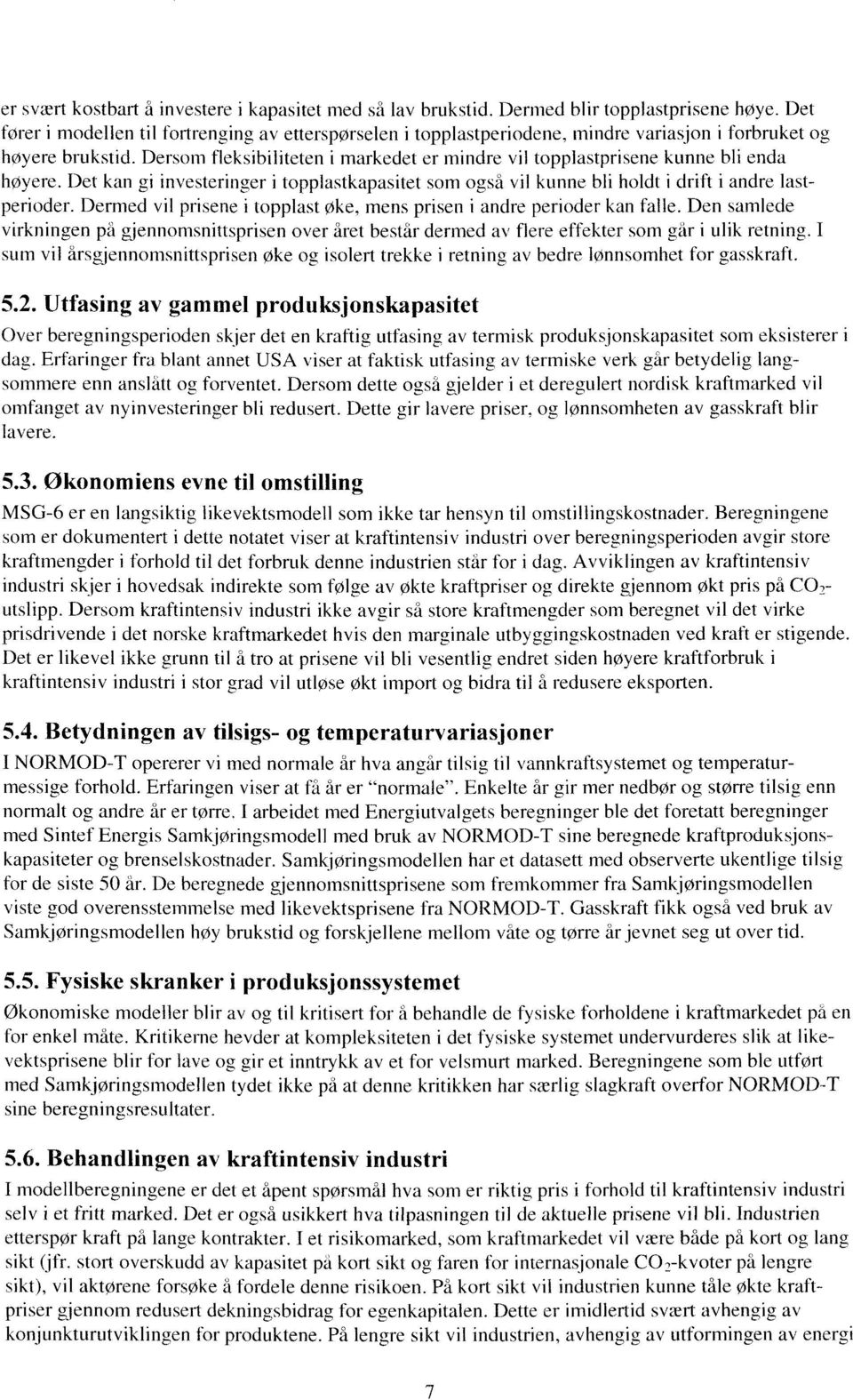 Dersom fleksibiliteten i markedet er mindre vil topplastprisene kunne bli enda høyere. Det kan gi investeringer i topplastkapasitet som også vil kunne bli holdt i drift i andre lastperioder.