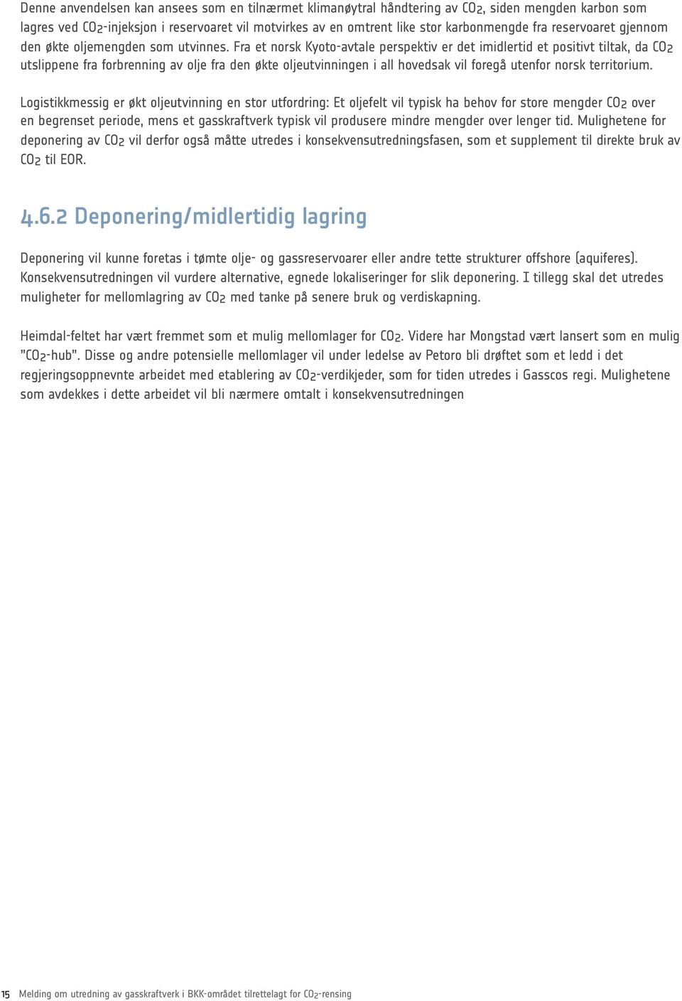 Fra et norsk Kyoto-avtale perspektiv er det imidlertid et positivt tiltak, da CO2 utslippene fra forbrenning av olje fra den økte oljeutvinningen i all hovedsak vil foregå utenfor norsk territorium.