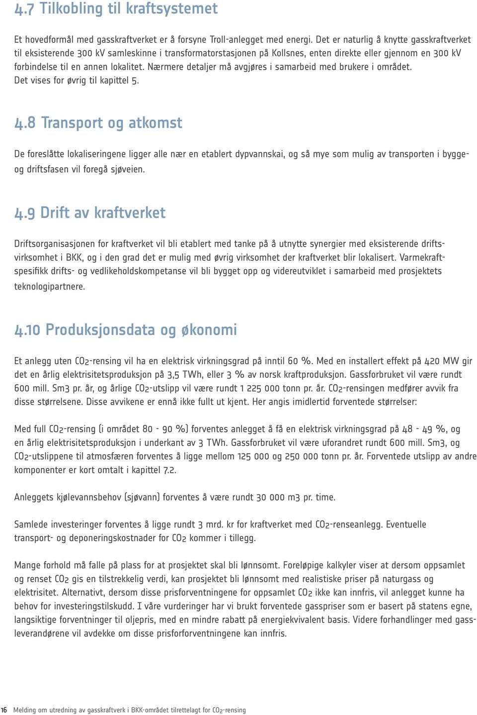 Nærmere detaljer må avgjøres i samarbeid med brukere i området. Det vises for øvrig til kapittel 5. 4.