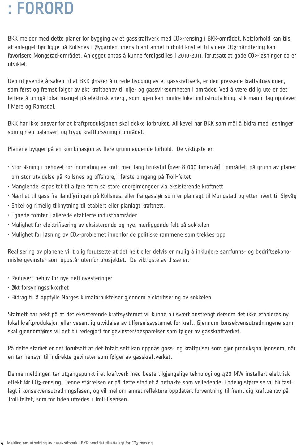 Anlegget antas å kunne ferdigstilles i 2010-2011, forutsatt at gode CO2-løsninger da er utviklet.