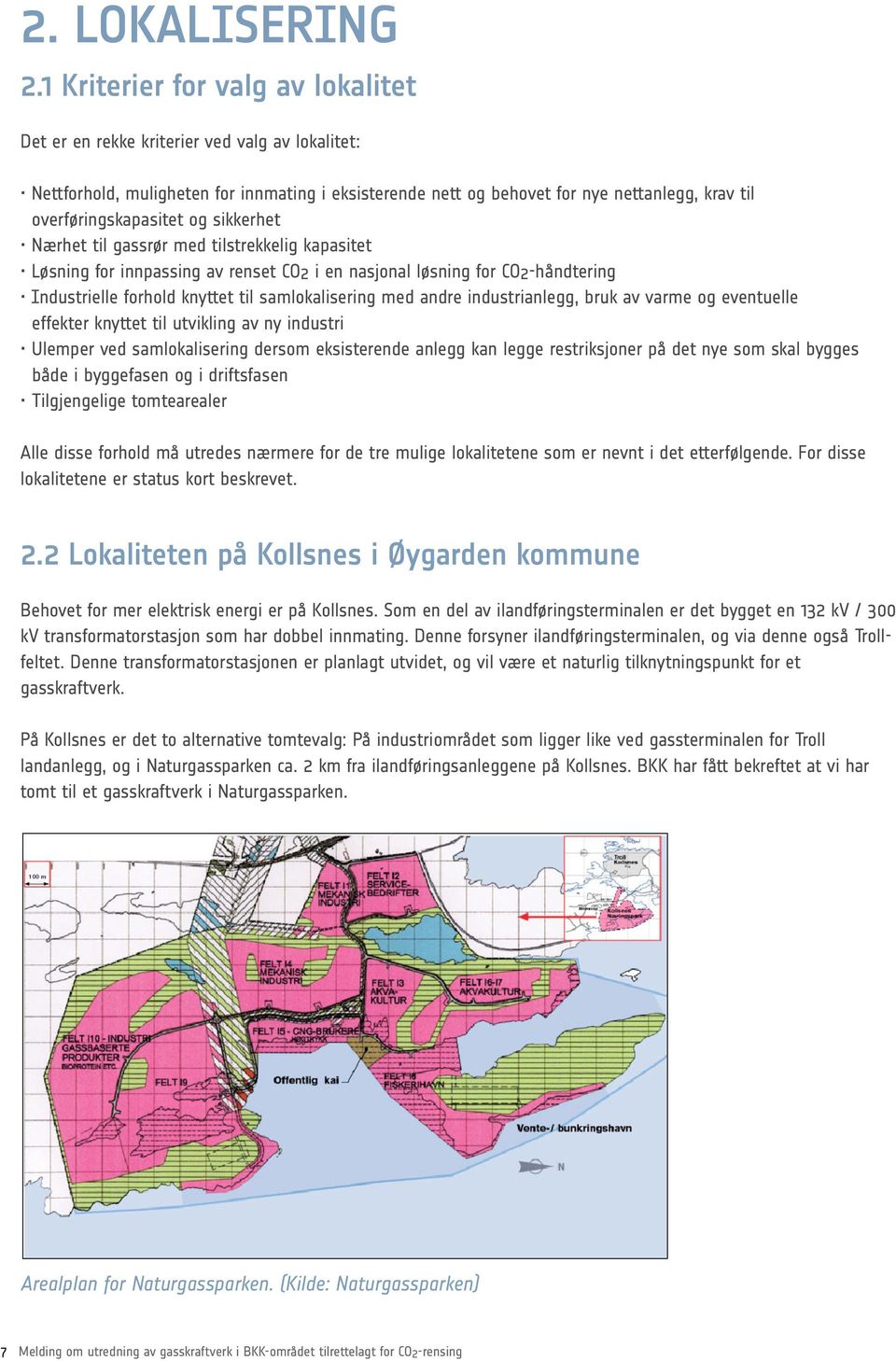 overføringskapasitet og sikkerhet Nærhet til gassrør med tilstrekkelig kapasitet Løsning for innpassing av renset CO2 i en nasjonal løsning for CO2-håndtering Industrielle forhold knyttet til