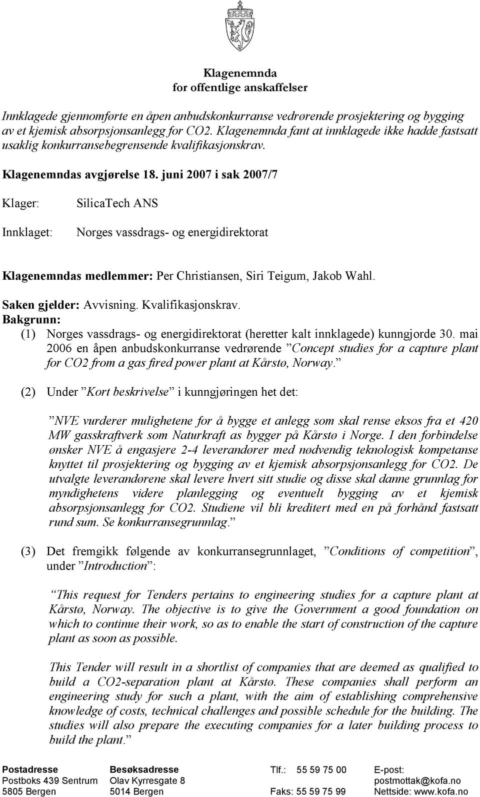 juni 2007 i sak 2007/7 Klager: Innklaget: SilicaTech ANS Norges vassdrags- og energidirektorat Klagenemndas medlemmer: Per Christiansen, Siri Teigum, Jakob Wahl. Saken gjelder: Avvisning.