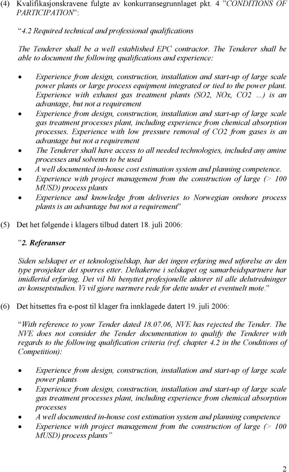 The Tenderer shall be able to document the following qualifications and experience: Experience from design, construction, installation and start-up of large scale power plants or large process