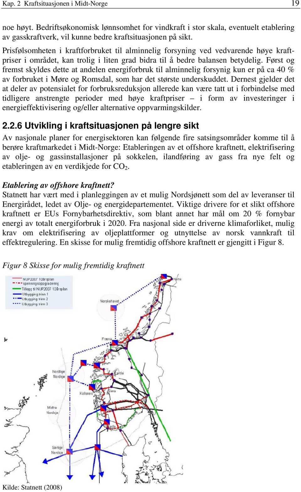 Først og fremst skyldes dette at andelen energiforbruk til alminnelig forsynig kun er på ca 40 % av forbruket i Møre og Romsdal, som har det største underskuddet.