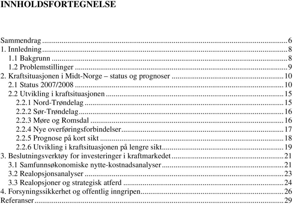 ..17 2.2.5 Prognose på kort sikt...18 2.2.6 Utvikling i kraftsituasjonen på lengre sikt...19 3. Beslutningsverktøy for investeringer i kraftmarkedet...21 3.