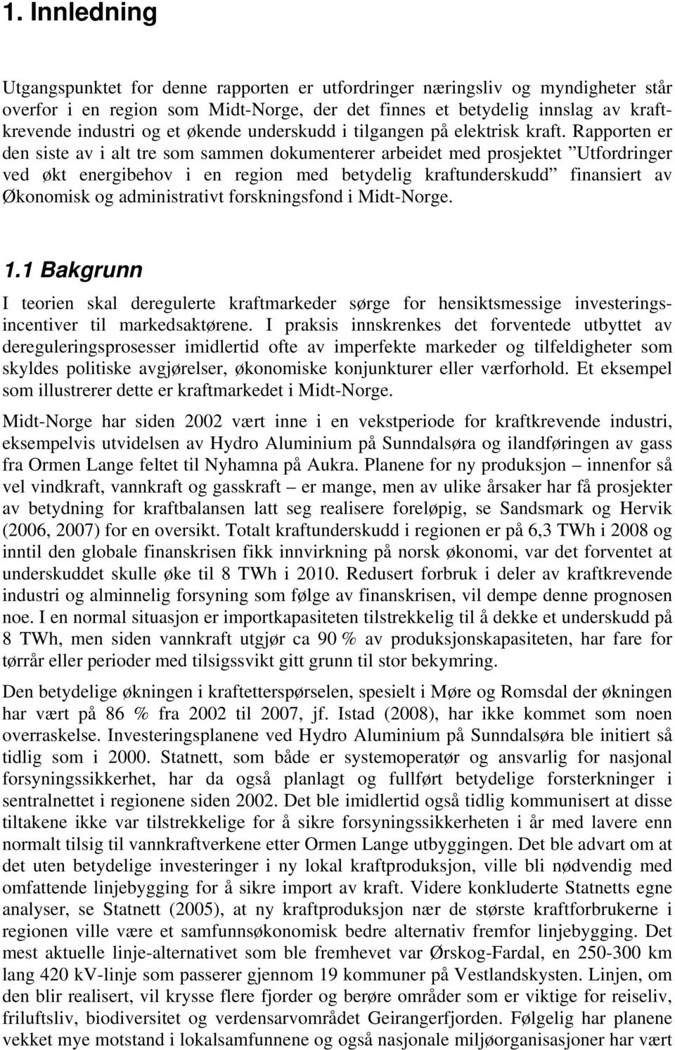 Rapporten er den siste av i alt tre som sammen dokumenterer arbeidet med prosjektet Utfordringer ved økt energibehov i en region med betydelig kraftunderskudd finansiert av Økonomisk og