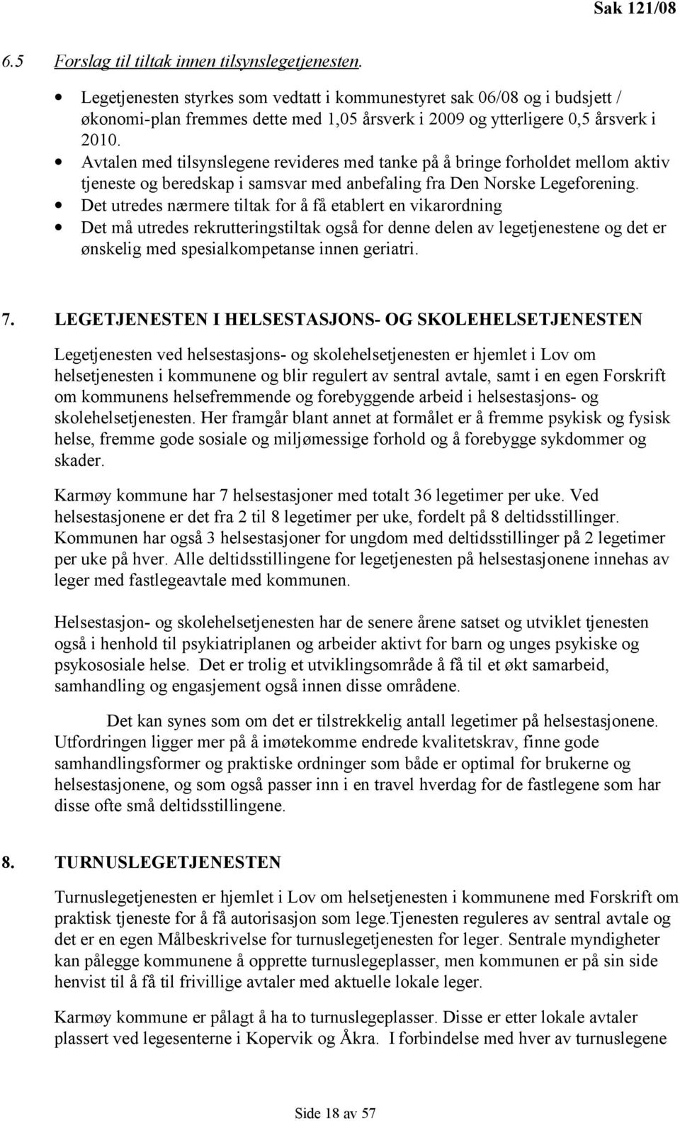 Avtalen med tilsynslegene revideres med tanke på å bringe forholdet mellom aktiv tjeneste og beredskap i samsvar med anbefaling fra Den Norske Legeforening.