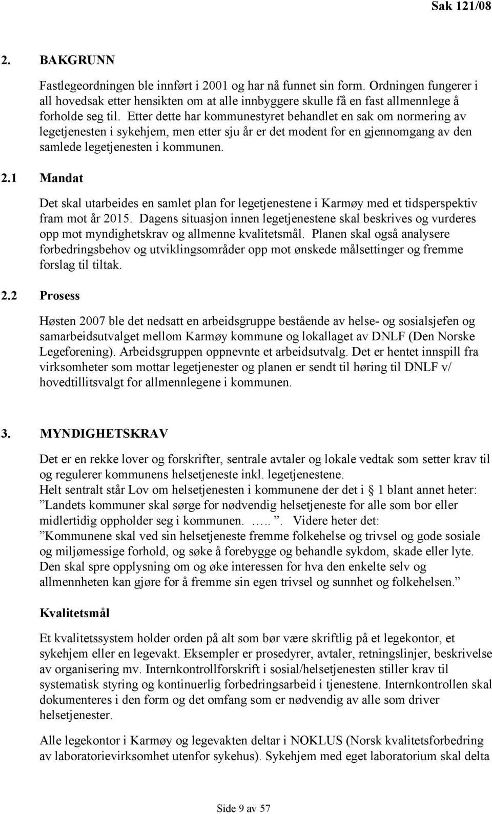 Etter dette har kommunestyret behandlet en sak om normering av legetjenesten i sykehjem, men etter sju år er det modent for en gjennomgang av den samlede legetjenesten i kommunen. 2.