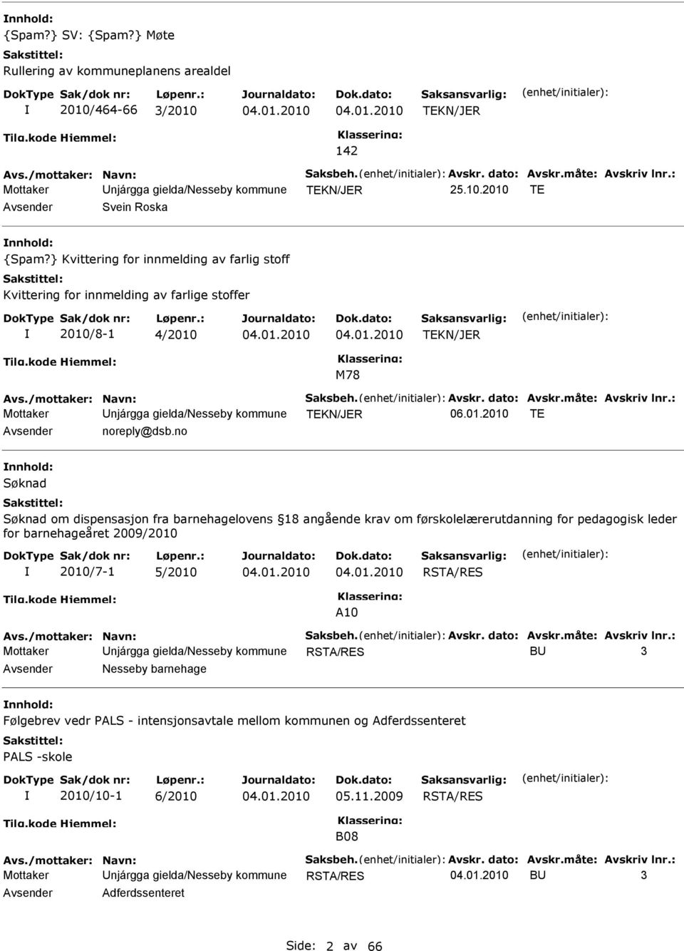 01.2010 04.01.2010 M78 Avs./mottaker: Navn: Saksbeh. Avskr. dato: Avskr.måte: Avskriv lnr.: Mottaker Unjárgga gielda/nesseby kommune 06.01.2010 TE Avsender noreply@dsb.