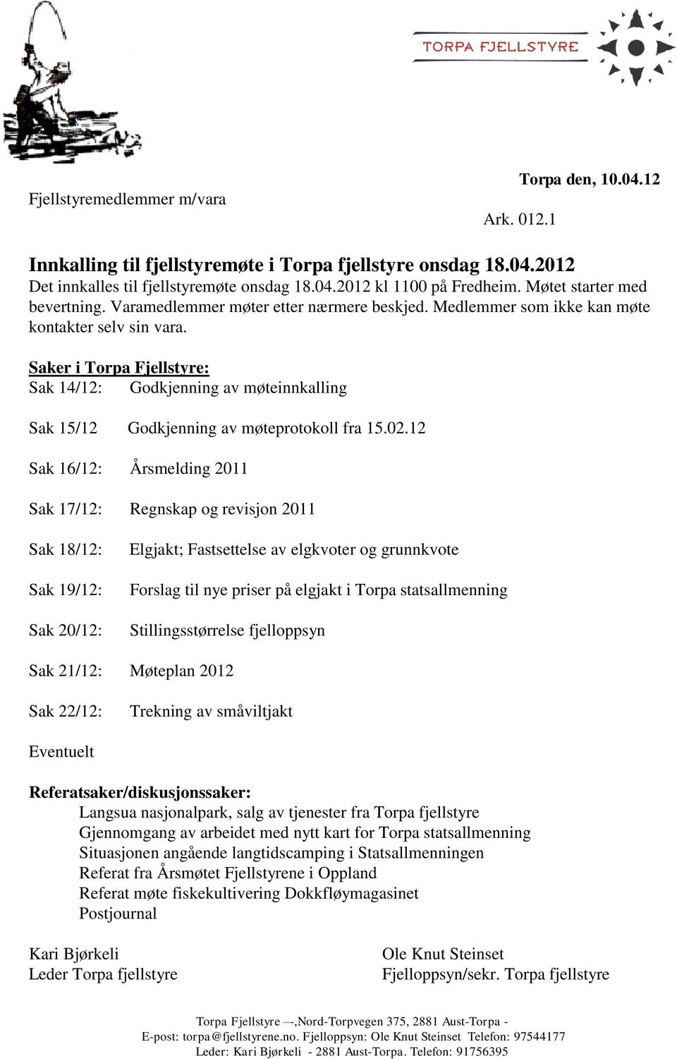 Saker i Torpa Fjellstyre: Sak 14/12: Godkjenning av møteinnkalling Sak 15/12 Godkjenning av møteprotokoll fra 15.02.