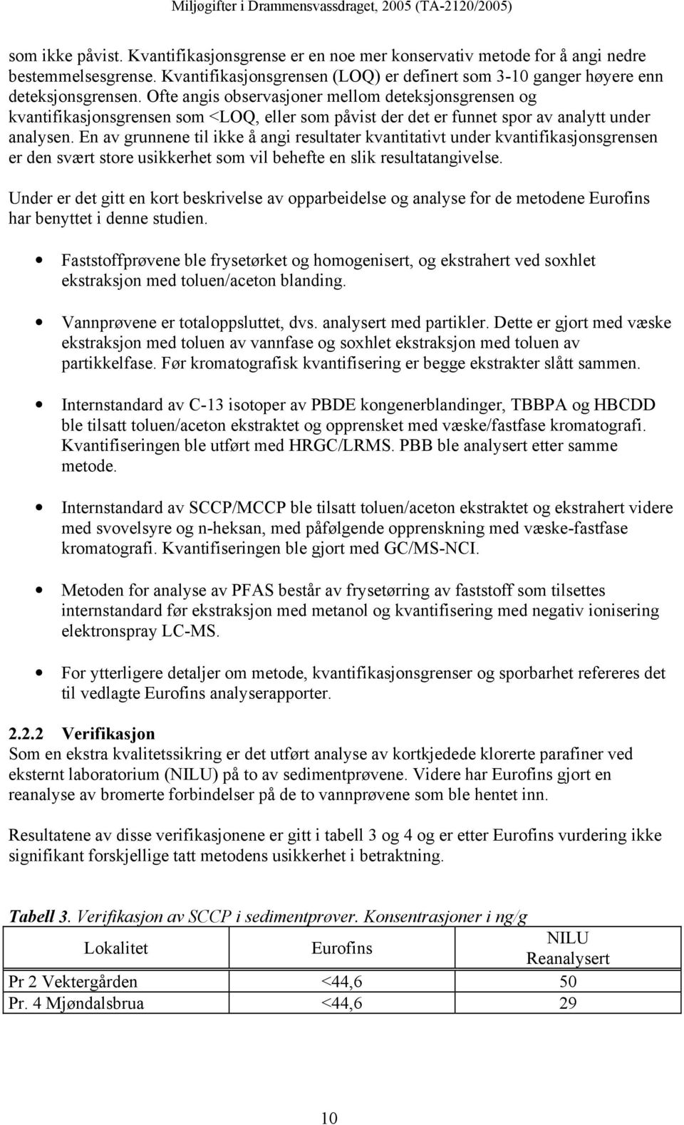 Ofte angis observasjoner mellom deteksjonsgrensen og kvantifikasjonsgrensen som <LOQ, eller som påvist der det er funnet spor av analytt under analysen.