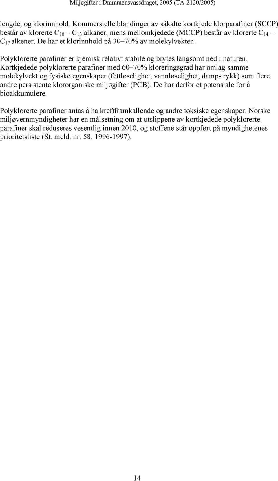 De har et klorinnhold på 30 70% av molekylvekten. Polyklorerte parafiner er kjemisk relativt stabile og brytes langsomt ned i naturen.