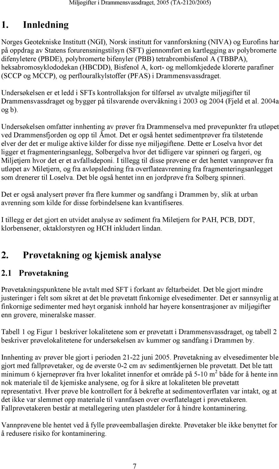 difenyletere (PBDE), polybromerte bifenyler (PBB) tetrabrombisfenol A (TBBPA), heksabromosyklododekan (HBCDD), Bisfenol A, kort- og mellomkjedede klorerte parafiner (SCCP og MCCP), og