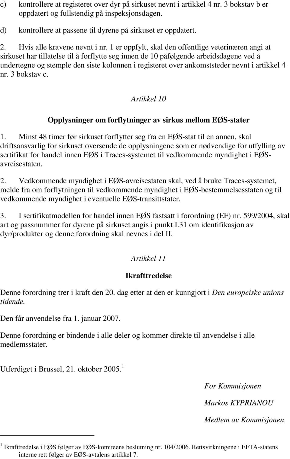 1 er oppfylt, skal den offentlige veterinæren angi at sirkuset har tillatelse til å forflytte seg innen de 10 påfølgende arbeidsdagene ved å undertegne og stemple den siste kolonnen i registeret over