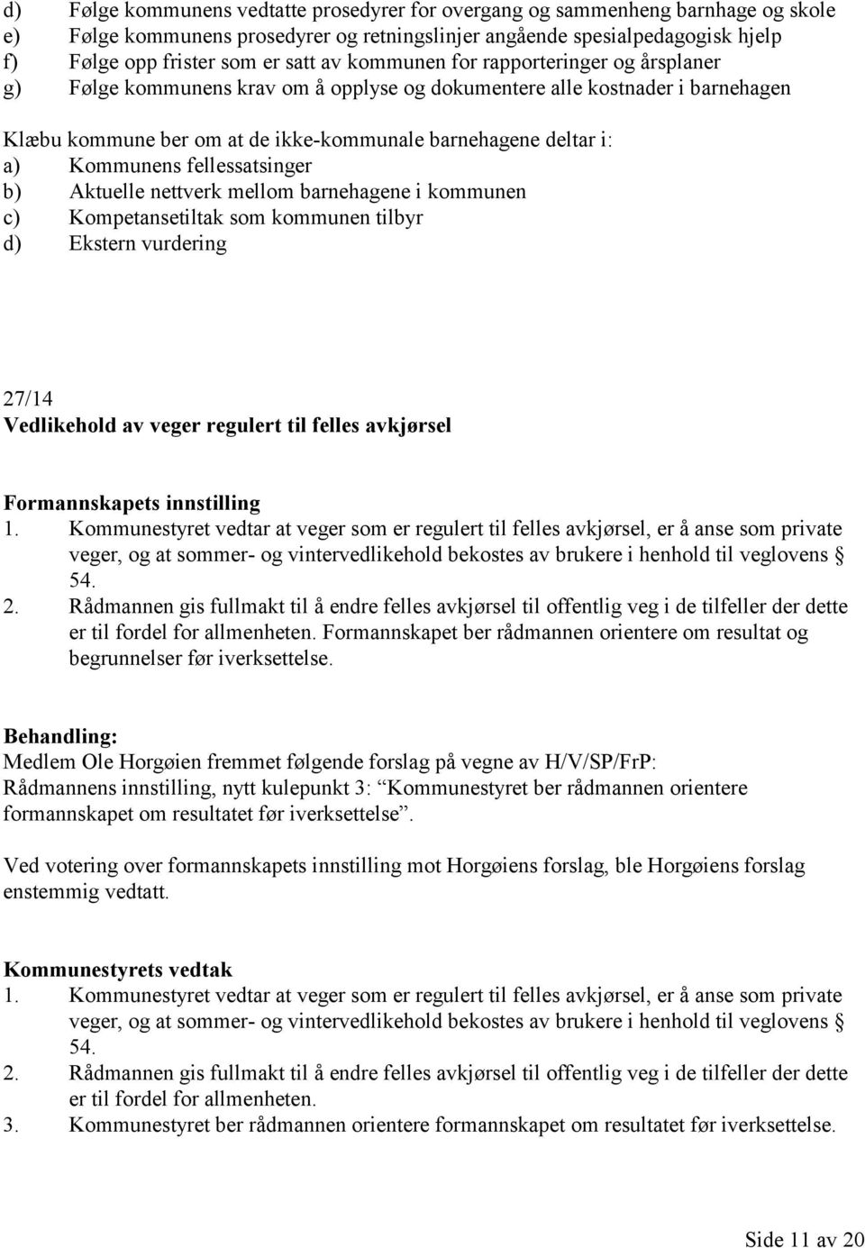 Kommunens fellessatsinger b) Aktuelle nettverk mellom barnehagene i kommunen c) Kompetansetiltak som kommunen tilbyr d) Ekstern vurdering 27/14 Vedlikehold av veger regulert til felles avkjørsel