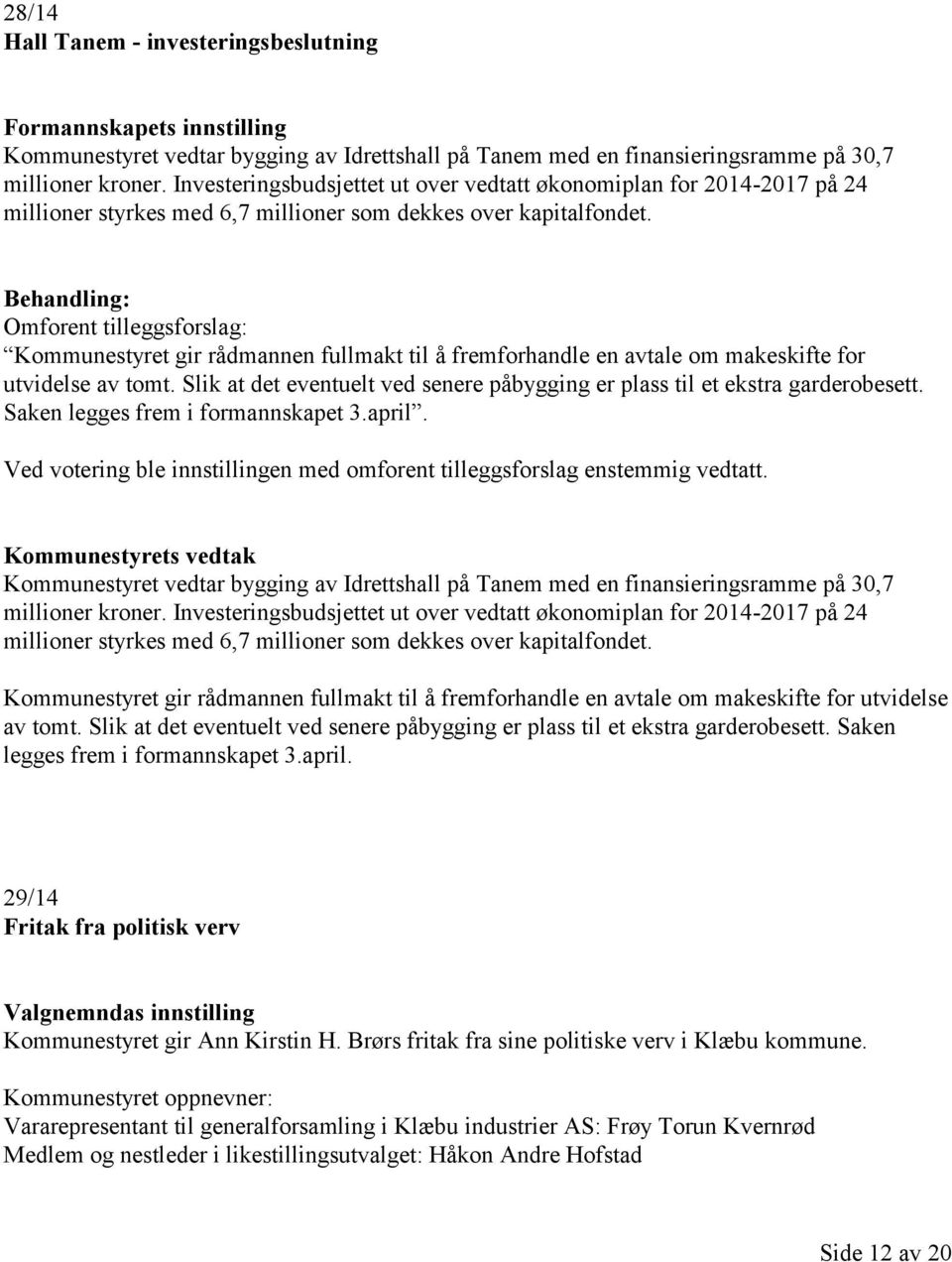 Omforent tilleggsforslag: Kommunestyret gir rådmannen fullmakt til å fremforhandle en avtale om makeskifte for utvidelse av tomt.