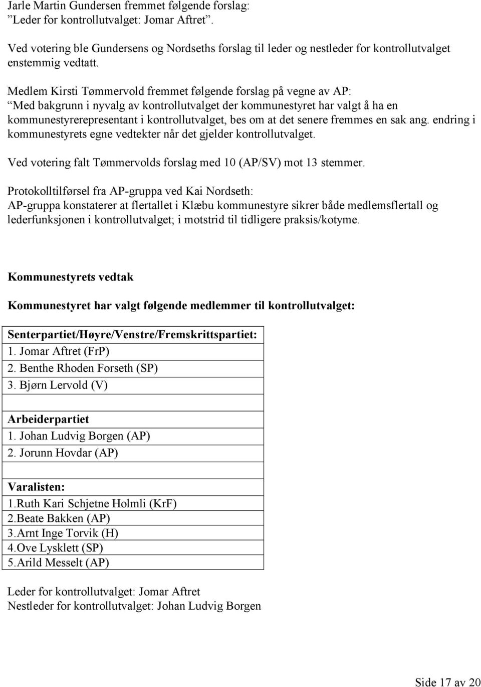 Medlem Kirsti Tømmervold fremmet følgende forslag på vegne av AP: Med bakgrunn i nyvalg av kontrollutvalget der kommunestyret har valgt å ha en kommunestyrerepresentant i kontrollutvalget, bes om at