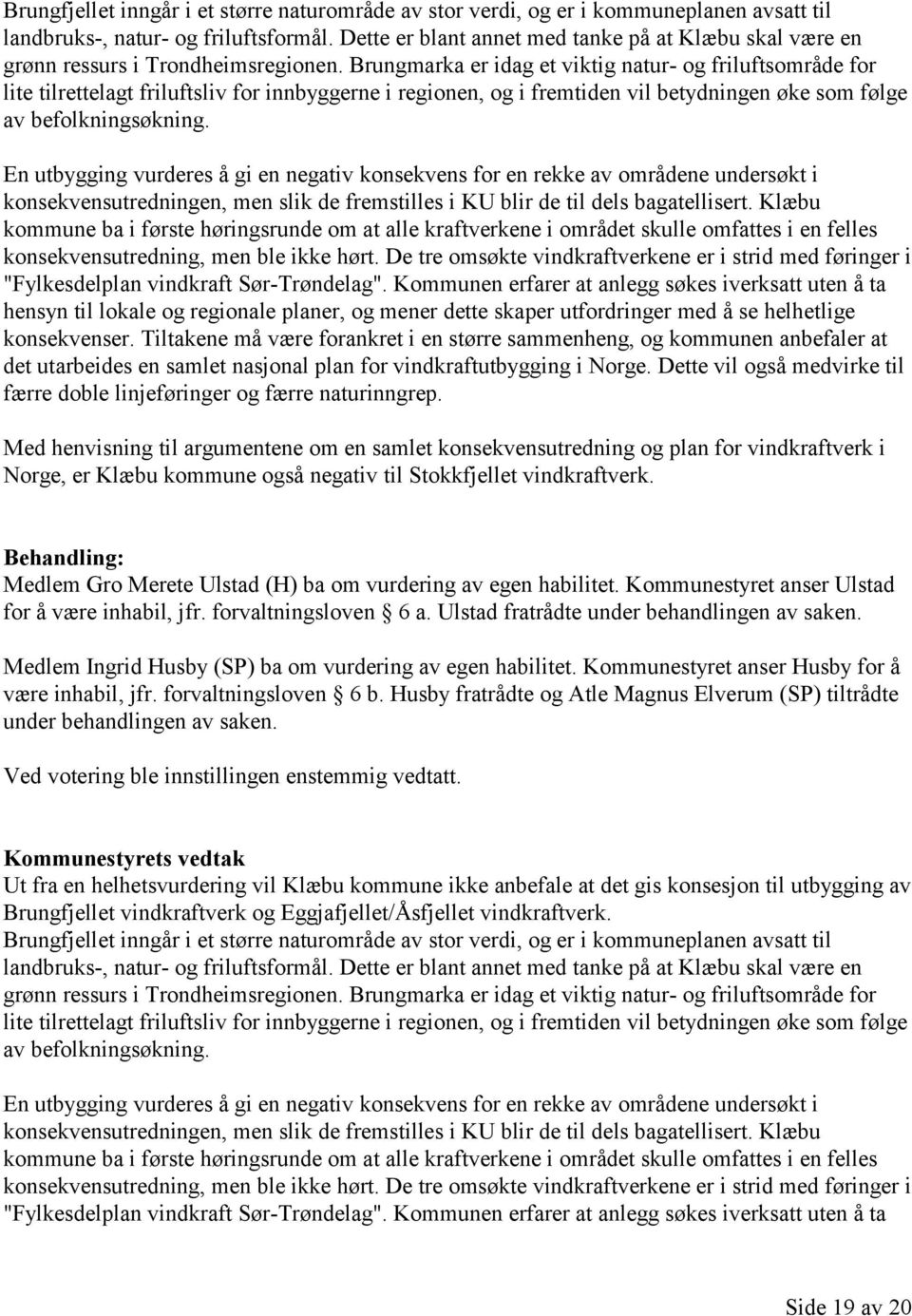 Brungmarka er idag et viktig natur- og friluftsområde for lite tilrettelagt friluftsliv for innbyggerne i regionen, og i fremtiden vil betydningen øke som følge av befolkningsøkning.