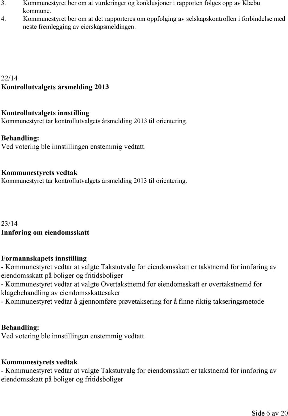 22/14 Kontrollutvalgets årsmelding 2013 Kontrollutvalgets innstilling Kommunestyret tar kontrollutvalgets årsmelding 2013 til orientering. Ved votering ble innstillingen enstemmig vedtatt.