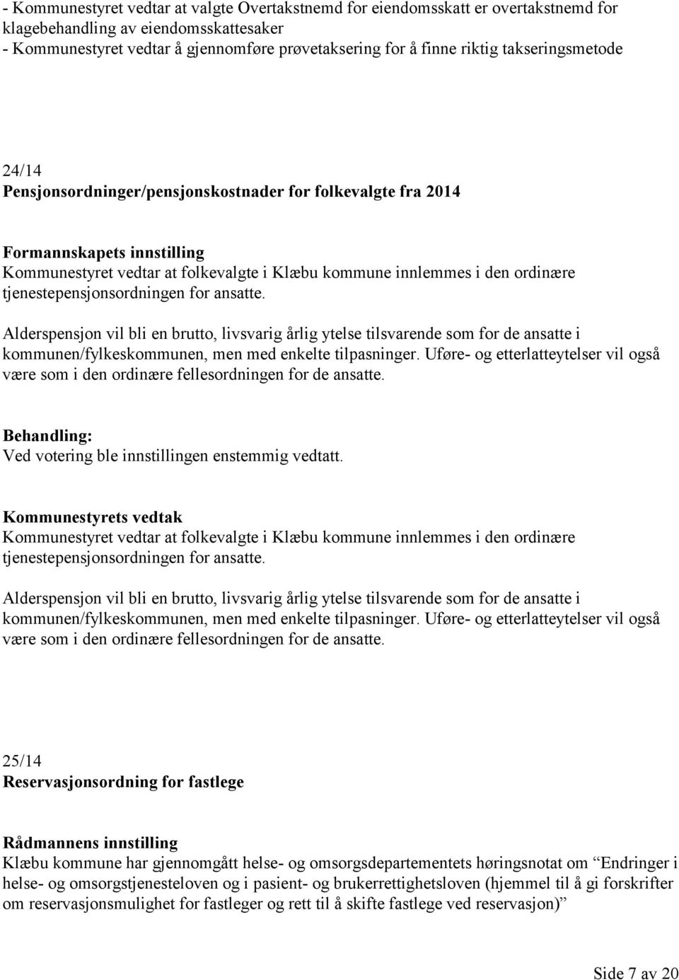 tjenestepensjonsordningen for ansatte. Alderspensjon vil bli en brutto, livsvarig årlig ytelse tilsvarende som for de ansatte i kommunen/fylkeskommunen, men med enkelte tilpasninger.