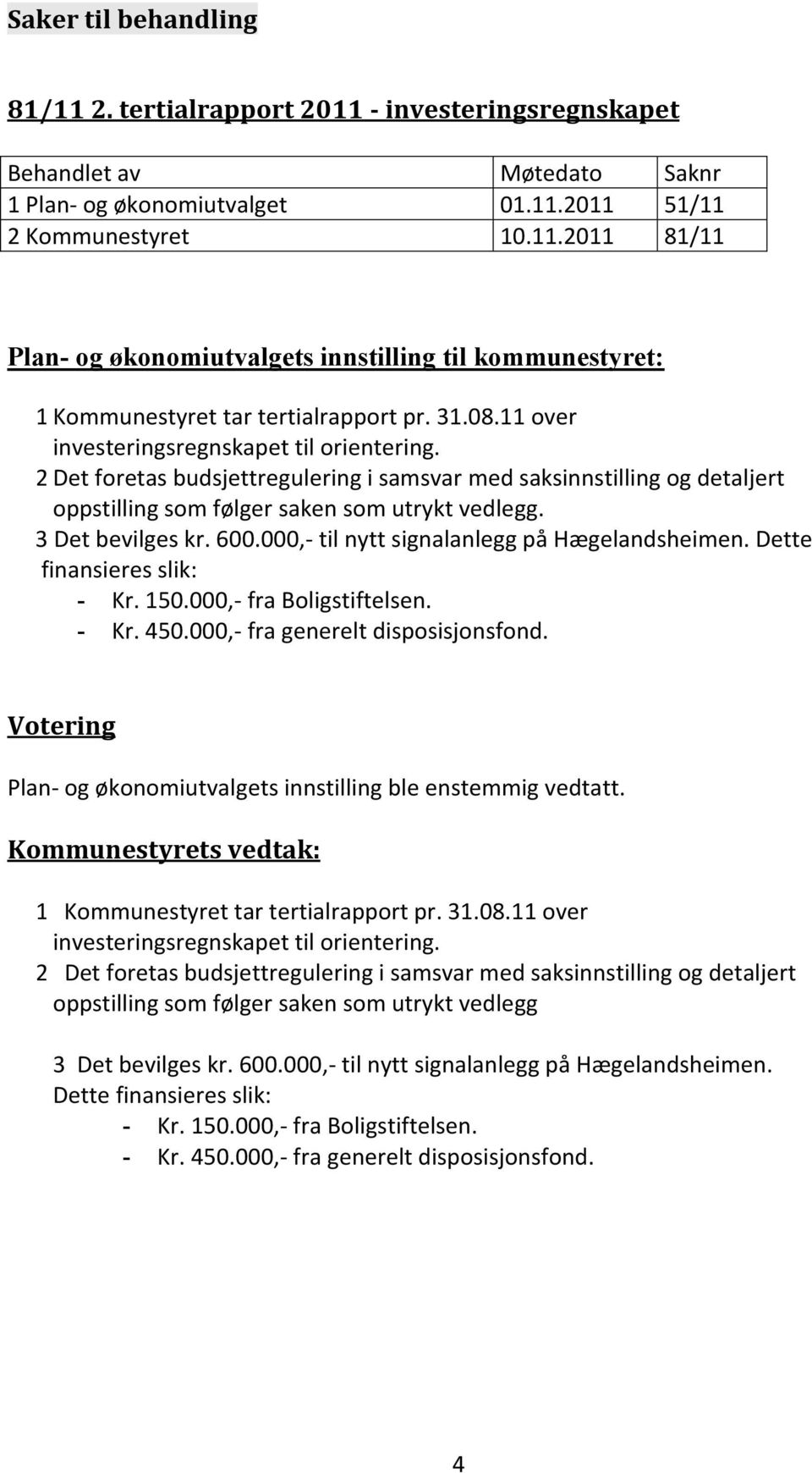 Det foretas budsjettregulering i samsvar med saksinnstilling og detaljert oppstilling som følger saken som utrykt vedlegg. 3 Det bevilges kr. 600.000,- til nytt signalanlegg på Hægelandsheimen.