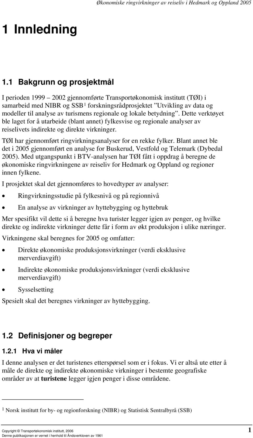 turismens regionale og lokale betydning. Dette verktøyet ble laget for å utarbeide (blant annet) fylkesvise og regionale analyser av reiselivets indirekte og direkte virkninger.