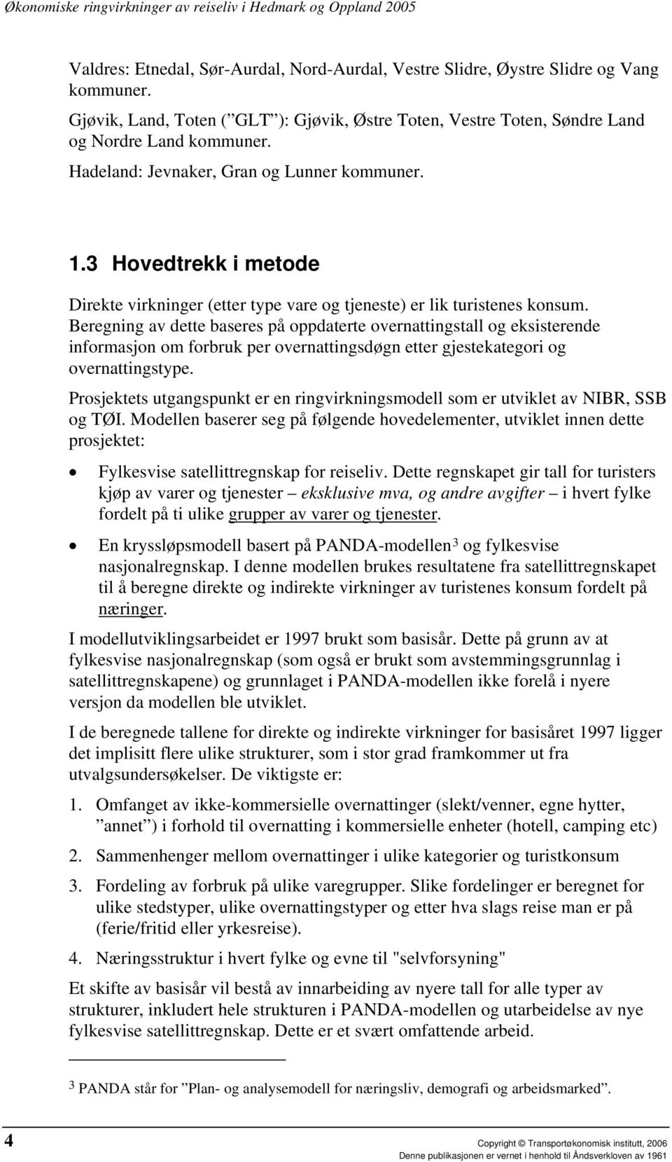 Beregning av dette baseres på oppdaterte overnattingstall og eksisterende informasjon om forbruk per overnattingsdøgn etter gjestekategori og overnattingstype.