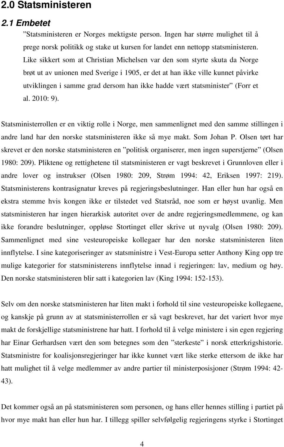 vært statsminister (Forr et al. 2010: 9). Statsministerrollen er en viktig rolle i Norge, men sammenlignet med den samme stillingen i andre land har den norske statsministeren ikke så mye makt.