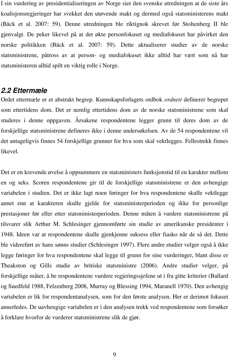 2007: 59). Dette aktualiserer studier av de norske statsministrene, påtross av at person- og mediafokuset ikke alltid har vært som nå har statsministeren alltid spilt en viktig rolle i Norge. 2.