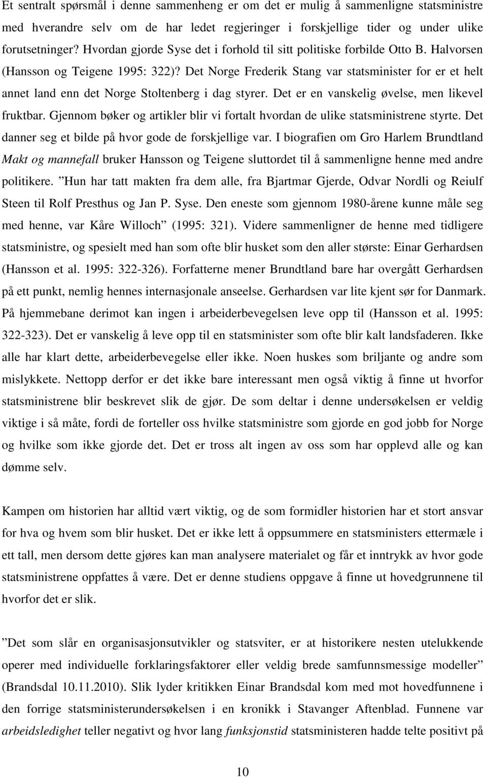 Det Norge Frederik Stang var statsminister for er et helt annet land enn det Norge Stoltenberg i dag styrer. Det er en vanskelig øvelse, men likevel fruktbar.