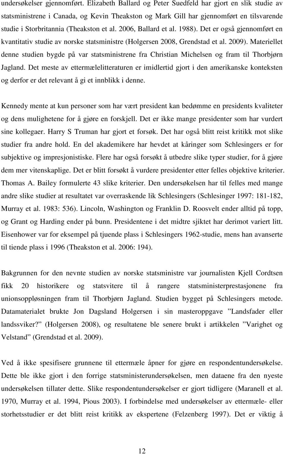 2006, Ballard et al. 1988). Det er også gjennomført en kvantitativ studie av norske statsministre (Holgersen 2008, Grendstad et al. 2009).