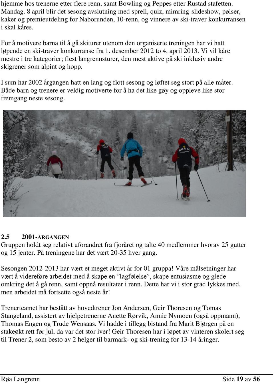 For å motivere barna til å gå skiturer utenom den organiserte treningen har vi hatt løpende en ski-traver konkurranse fra 1. desember 2012 to 4. april 2013.