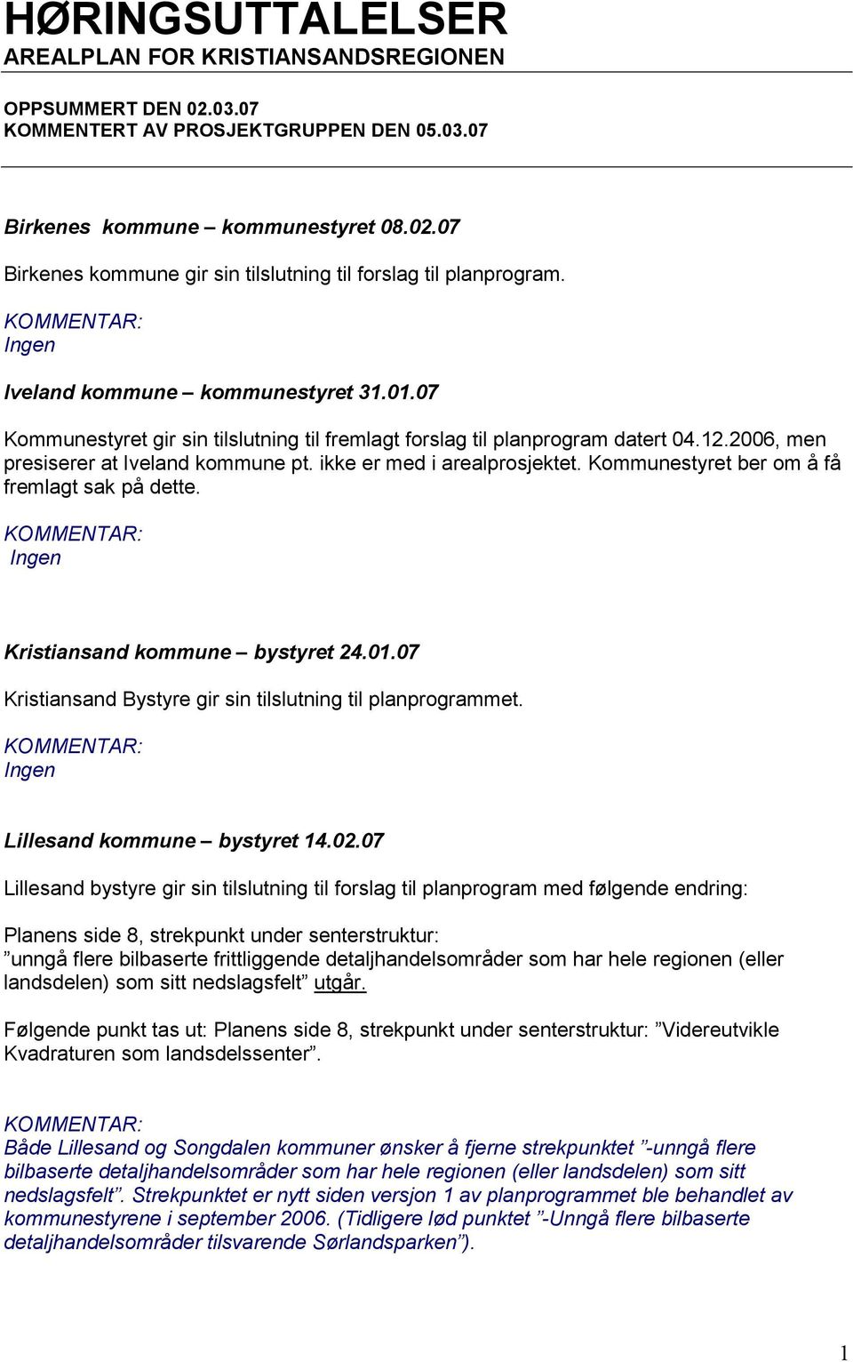 Kommunestyret ber om å få fremlagt sak på dette. Kristiansand kommune bystyret 24.01.07 Kristiansand Bystyre gir sin tilslutning til planprogrammet. Lillesand kommune bystyret 14.02.