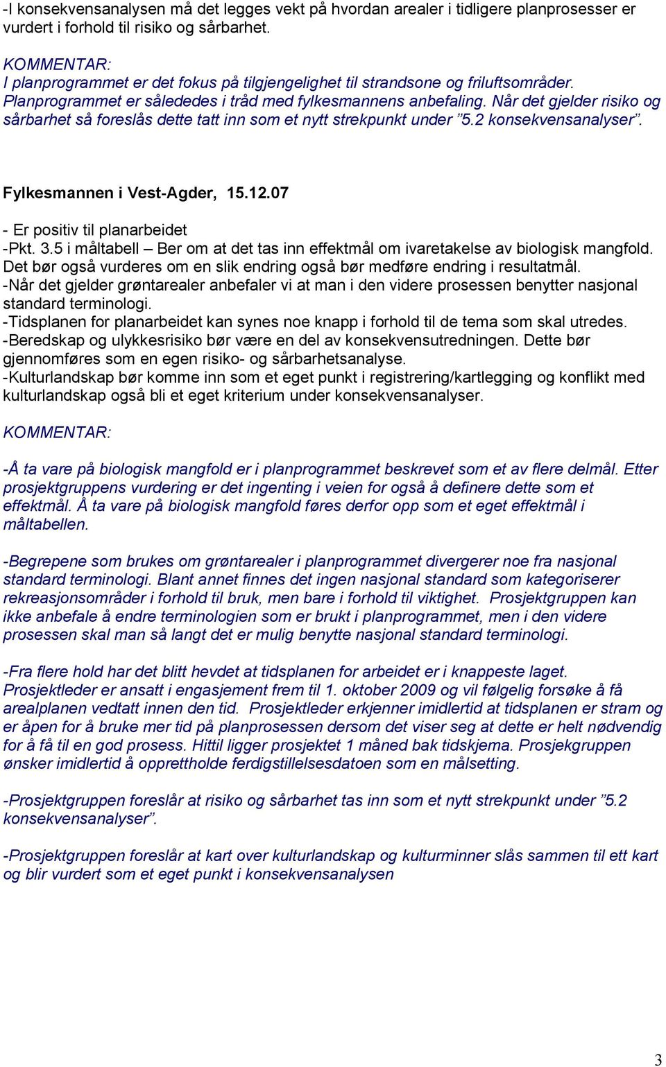 Når det gjelder risiko og sårbarhet så foreslås dette tatt inn som et nytt strekpunkt under 5.2 konsekvensanalyser. Fylkesmannen i Vest-Agder, 15.12.07 - Er positiv til planarbeidet -Pkt. 3.