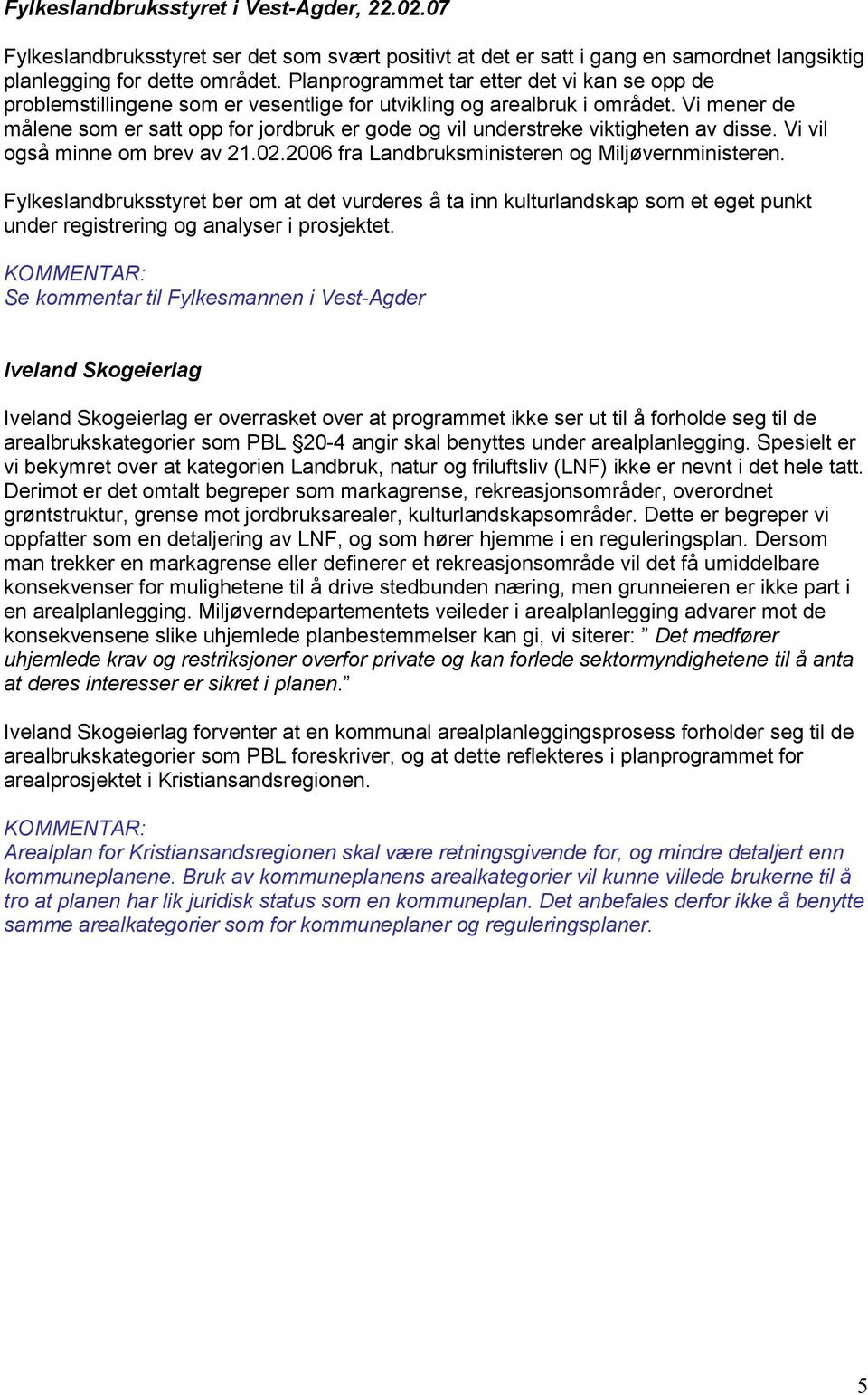 Vi mener de målene som er satt opp for jordbruk er gode og vil understreke viktigheten av disse. Vi vil også minne om brev av 21.02.2006 fra Landbruksministeren og Miljøvernministeren.