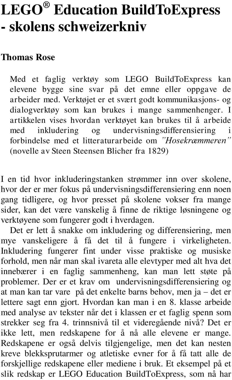 I artikkelen vises hvordan verktøyet kan brukes til å arbeide med inkludering og undervisningsdifferensiering i forbindelse med et litteraturarbeide om Hosekræmmeren (novelle av Steen Steensen