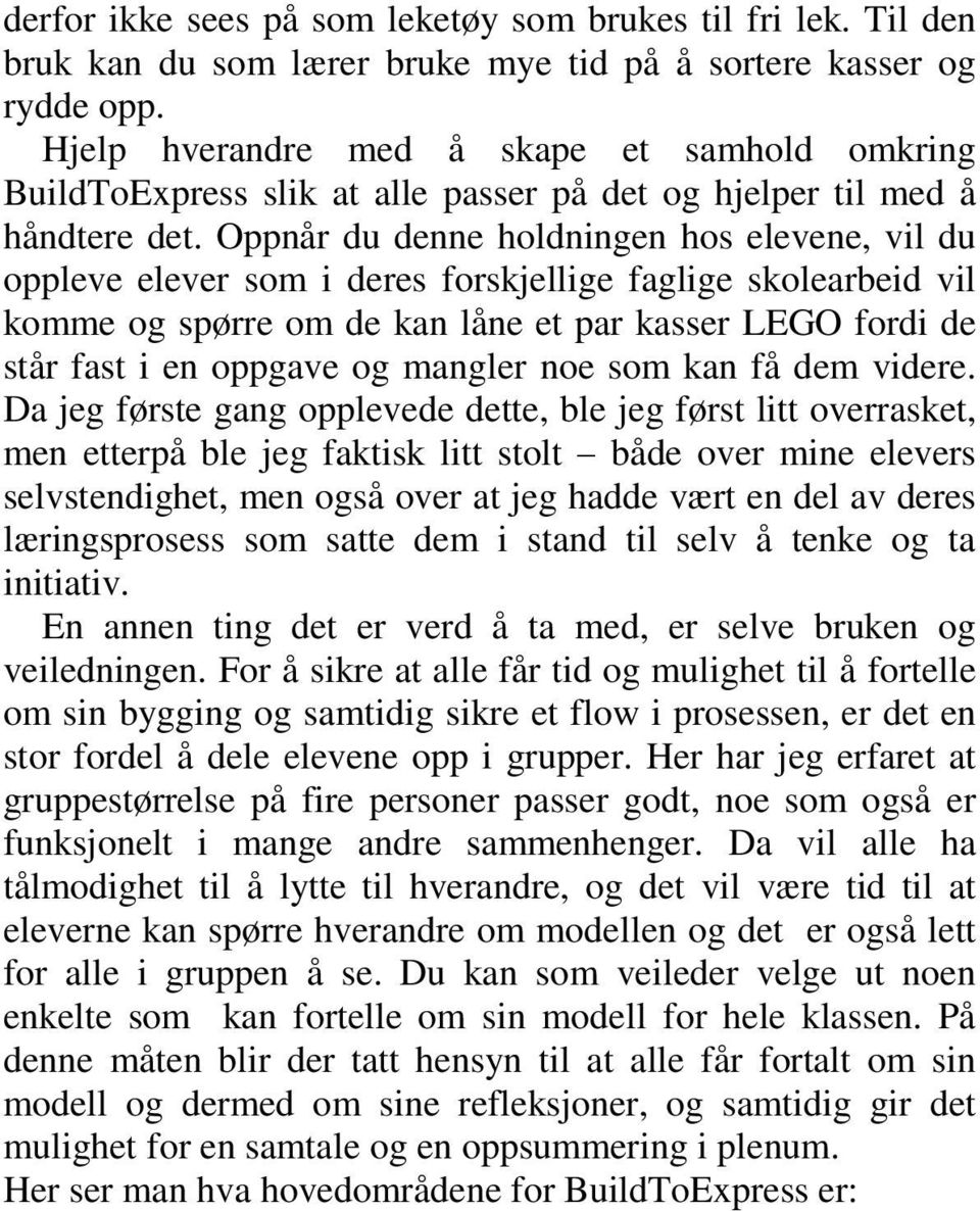 Oppnår du denne holdningen hos elevene, vil du oppleve elever som i deres forskjellige faglige skolearbeid vil komme og spørre om de kan låne et par kasser LEGO fordi de står fast i en oppgave og