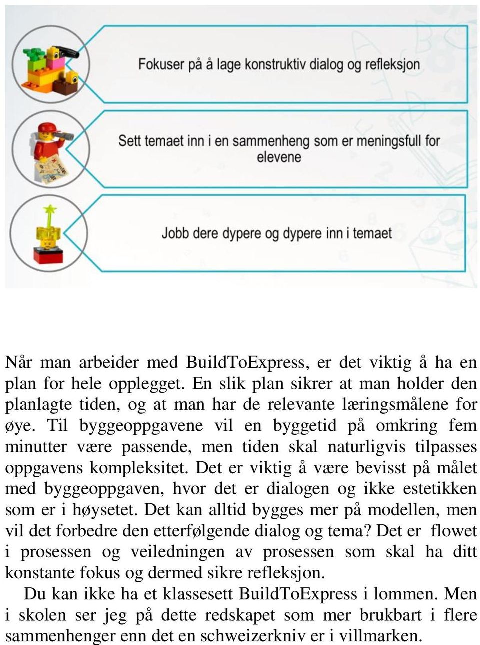 Det er viktig å være bevisst på målet med byggeoppgaven, hvor det er dialogen og ikke estetikken som er i høysetet.