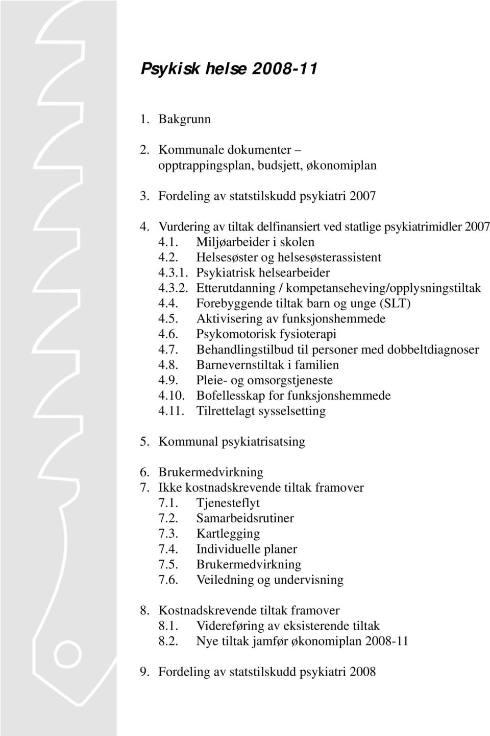 4. Forebyggende tiltak barn og unge (SLT) 4.5. Aktivisering av funksjonshemmede 4.6. Psykomotorisk fysioterapi 4.7. Behandlingstilbud til personer med dobbeltdiagnoser 4.8.