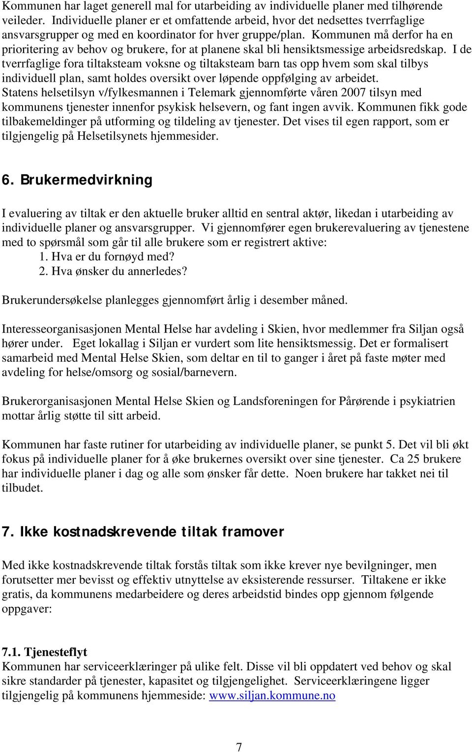 Kommunen må derfor ha en prioritering av behov og brukere, for at planene skal bli hensiktsmessige arbeidsredskap.