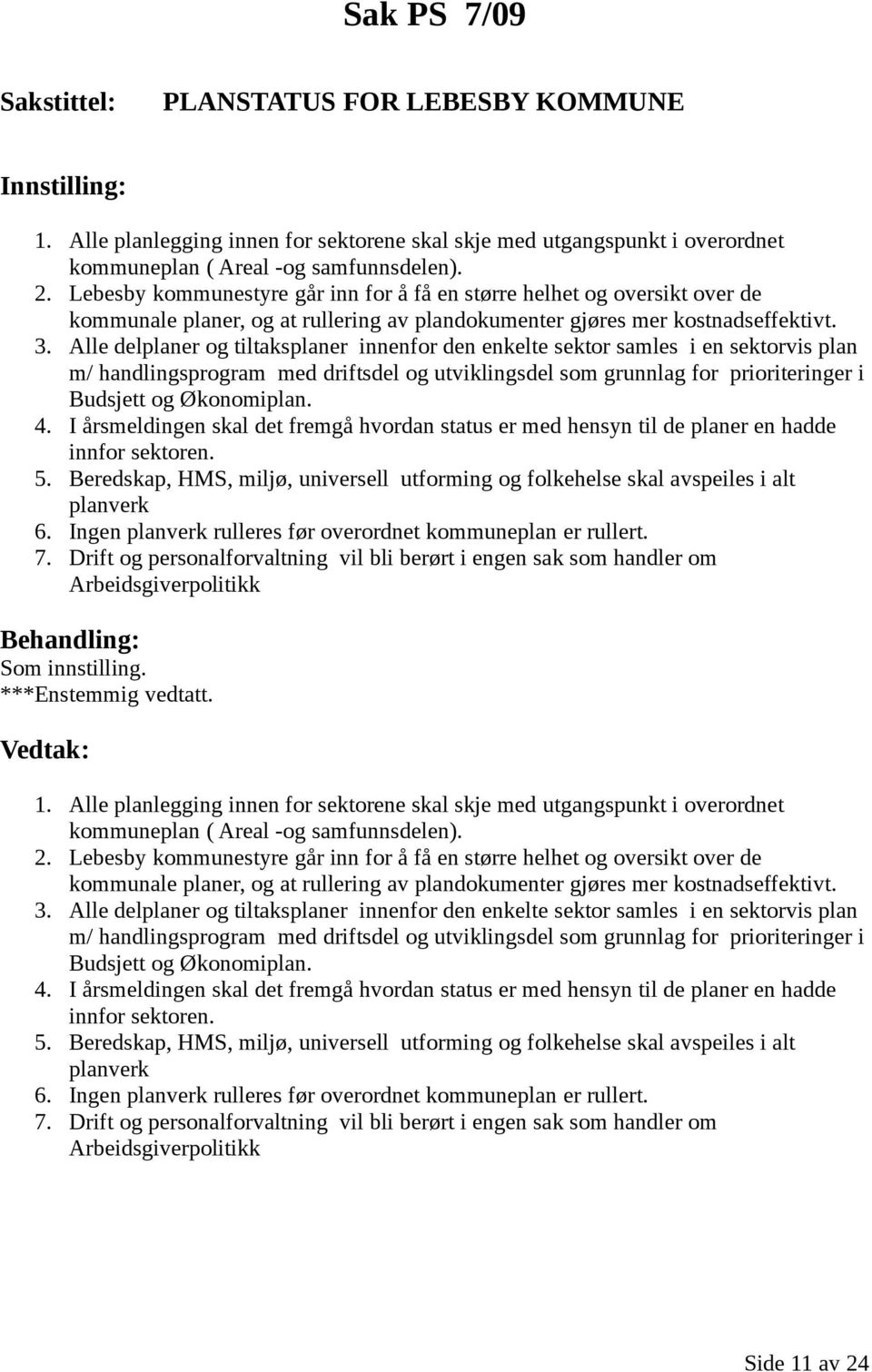 Alle delplaner og tiltaksplaner innenfor den enkelte sektor samles i en sektorvis plan m/ handlingsprogram med driftsdel og utviklingsdel som grunnlag for prioriteringer i Budsjett og Økonomiplan. 4.