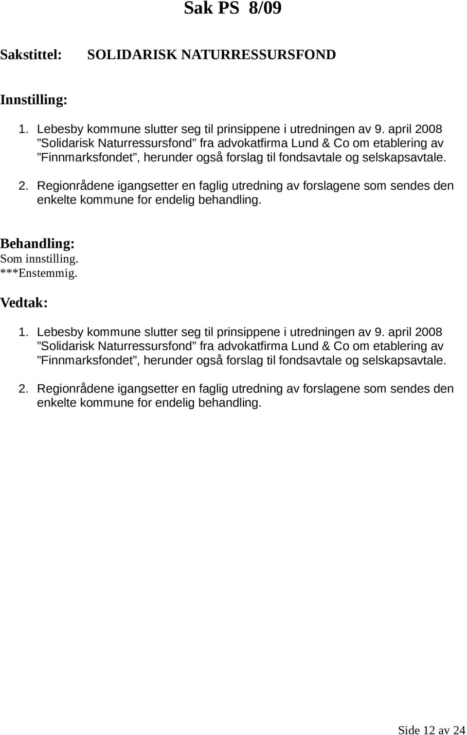 Som innstilling. ***Enstemmig. 1. Lebesby kommune slutter seg til prinsippene i utredningen av 9.  Side 12 av 24