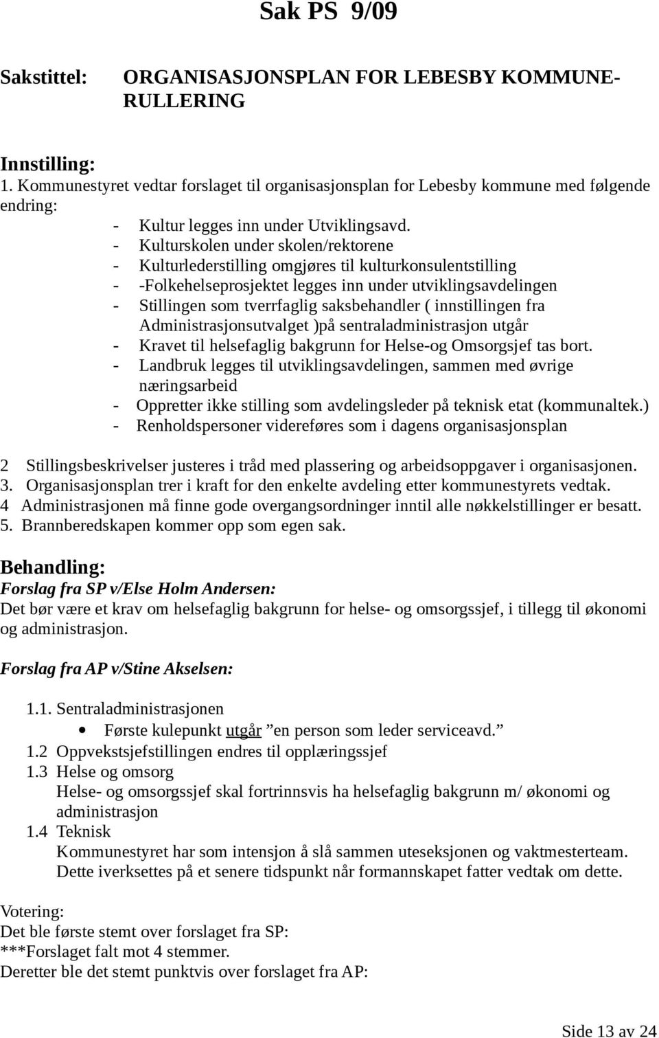 saksbehandler ( innstillingen fra Administrasjonsutvalget )på sentraladministrasjon utgår - Kravet til helsefaglig bakgrunn for Helse-og Omsorgsjef tas bort.