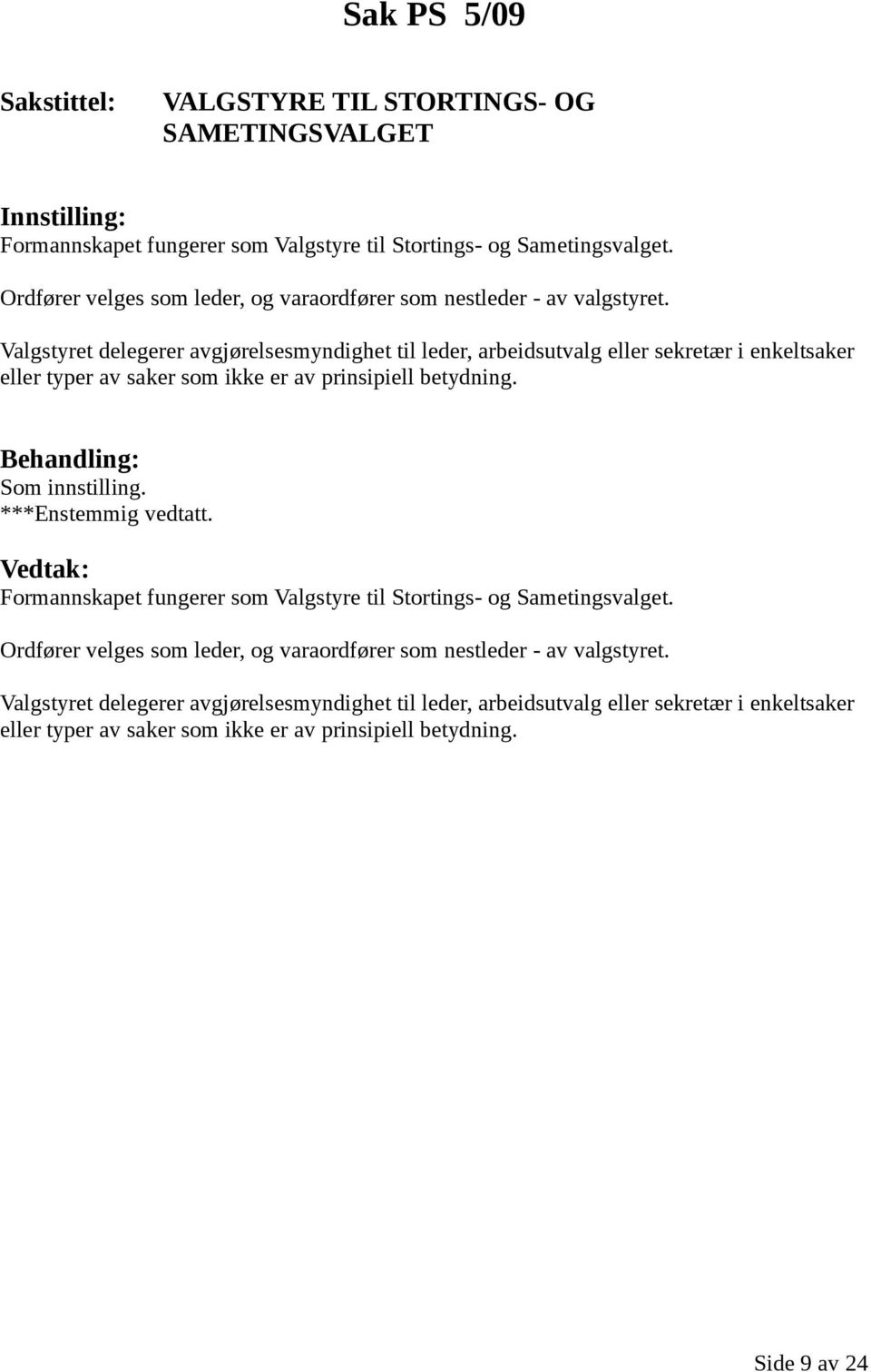 Valgstyret delegerer avgjørelsesmyndighet til leder, arbeidsutvalg eller sekretær i enkeltsaker eller typer av saker som ikke er av prinsipiell betydning. Som innstilling.
