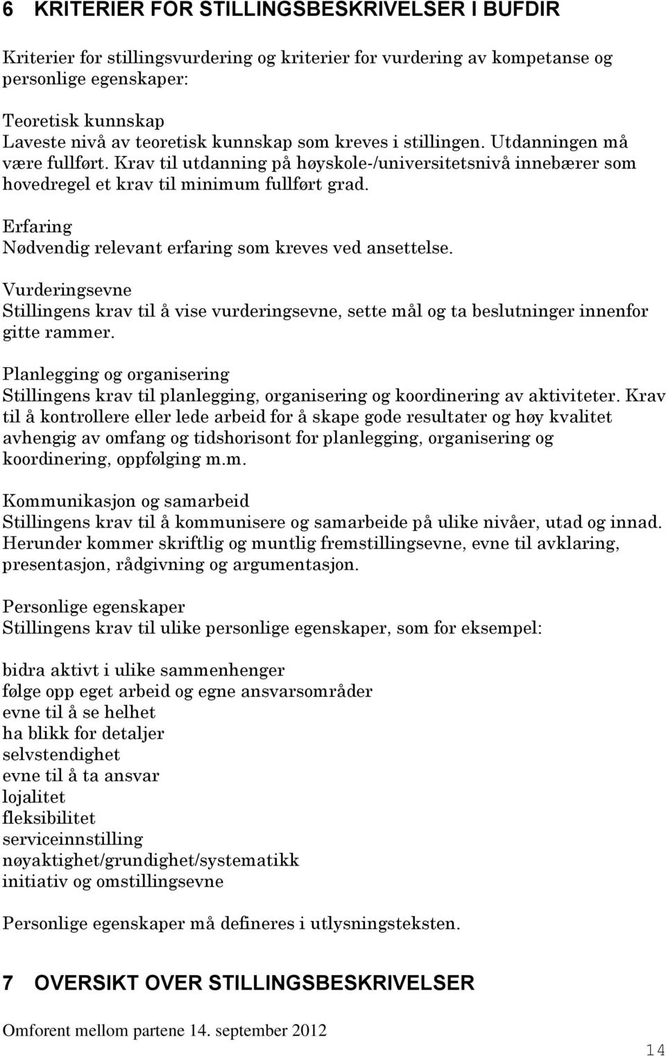 Erfaring Nødvendig relevant erfaring som kreves ved ansettelse. Vurderingsevne Stillingens krav til å vise vurderingsevne, sette mål og ta beslutninger innenfor gitte rammer.